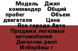  › Модель ­ Джип коммандер › Общий пробег ­ 200 000 › Объем двигателя ­ 3 › Цена ­ 900 000 - Все города Авто » Продажа легковых автомобилей   . Дагестан респ.,Избербаш г.